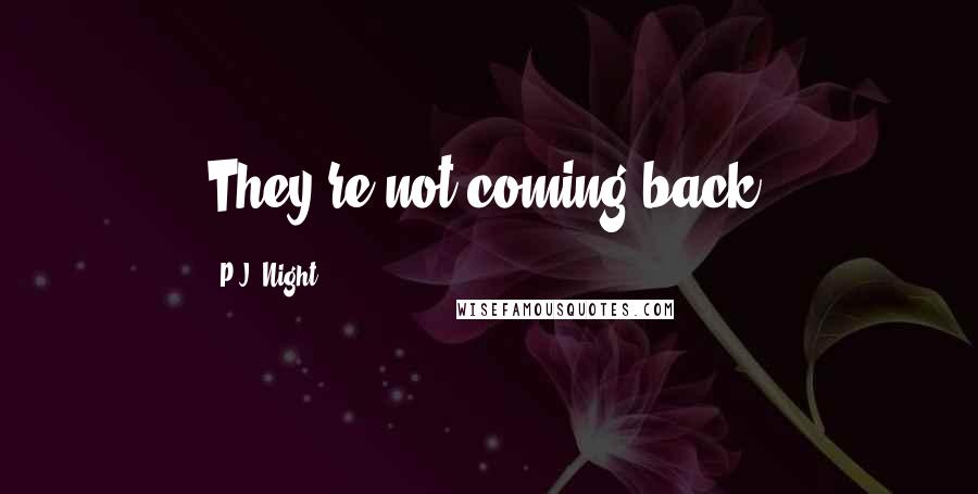 P.J. Night Quotes: They're not coming back,