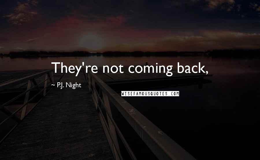 P.J. Night Quotes: They're not coming back,