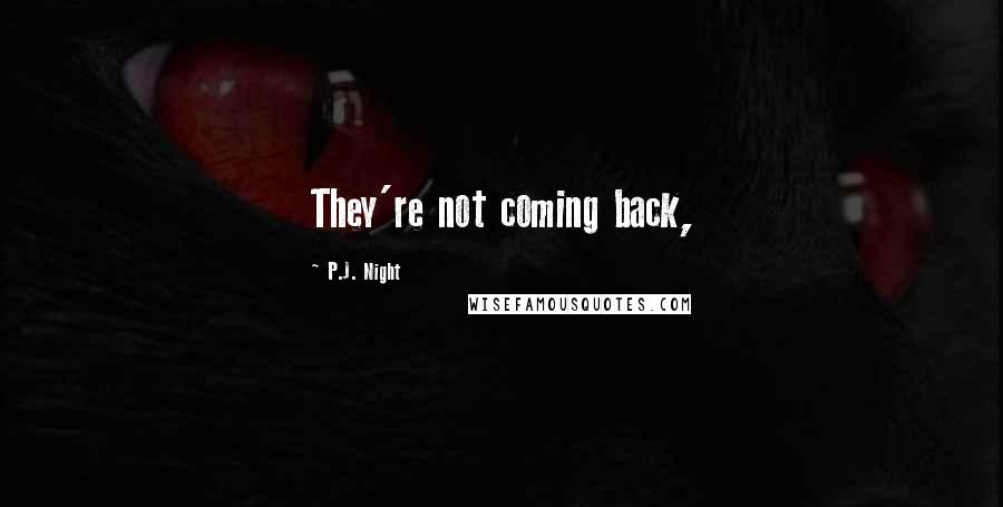 P.J. Night Quotes: They're not coming back,