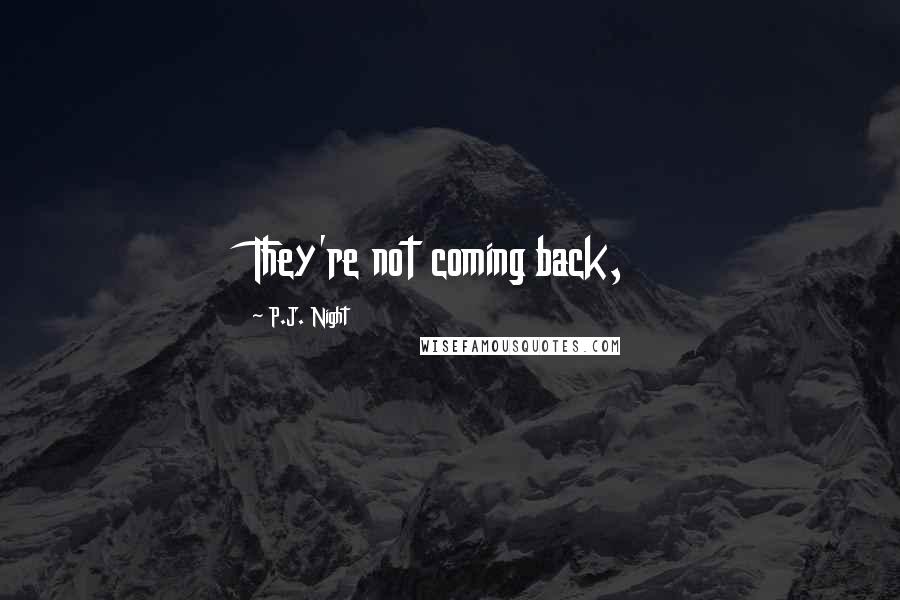 P.J. Night Quotes: They're not coming back,