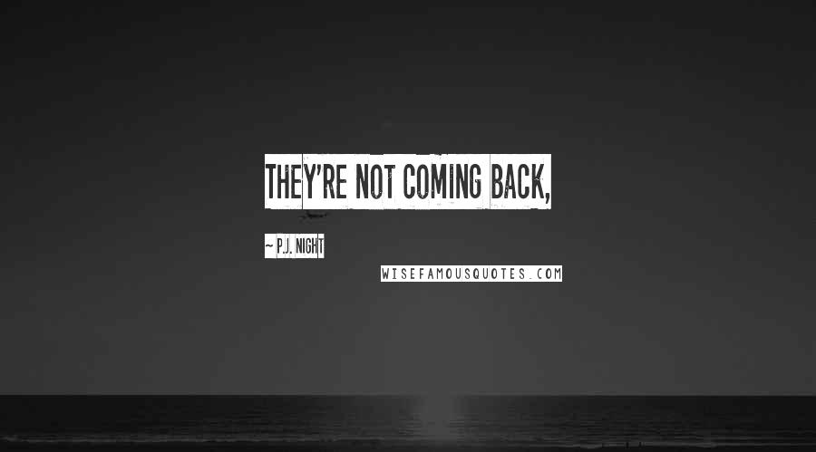 P.J. Night Quotes: They're not coming back,