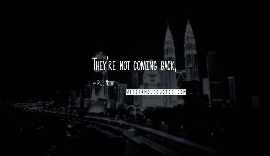 P.J. Night Quotes: They're not coming back,