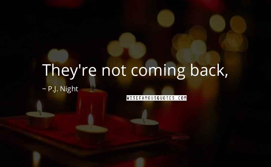 P.J. Night Quotes: They're not coming back,