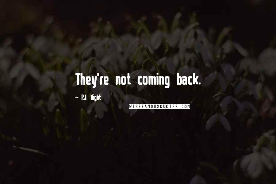 P.J. Night Quotes: They're not coming back,