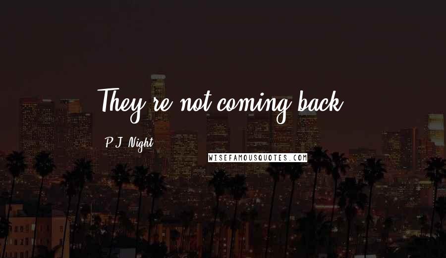 P.J. Night Quotes: They're not coming back,