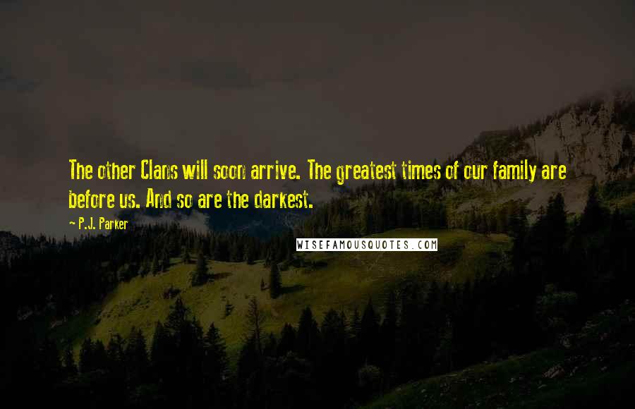 P.J. Parker Quotes: The other Clans will soon arrive. The greatest times of our family are before us. And so are the darkest.