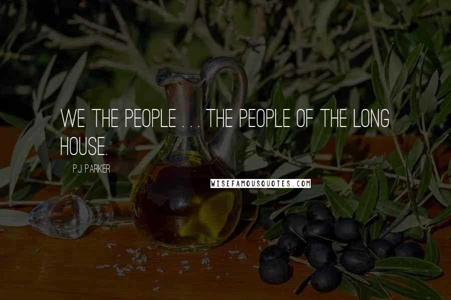 P.J. Parker Quotes: We the People . . . The People of the Long House.