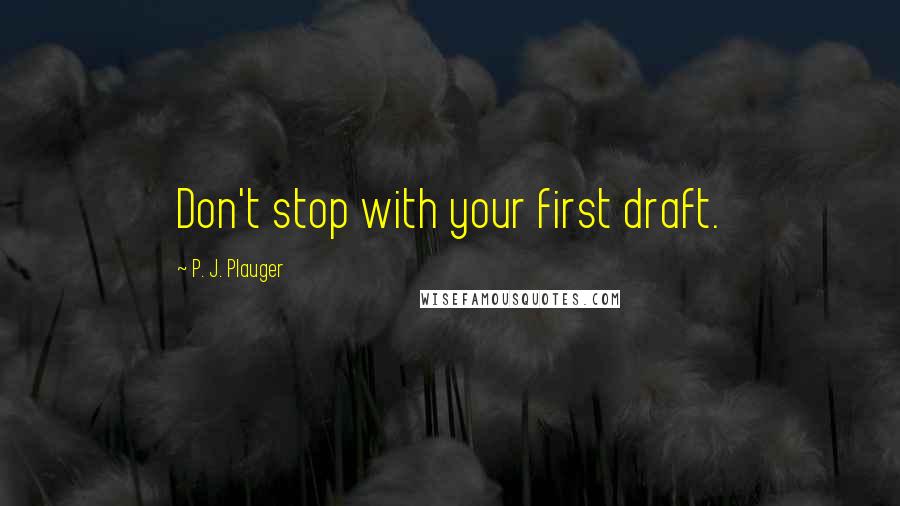 P. J. Plauger Quotes: Don't stop with your first draft.