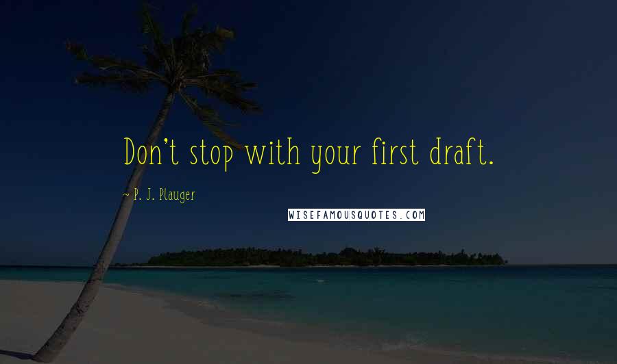 P. J. Plauger Quotes: Don't stop with your first draft.