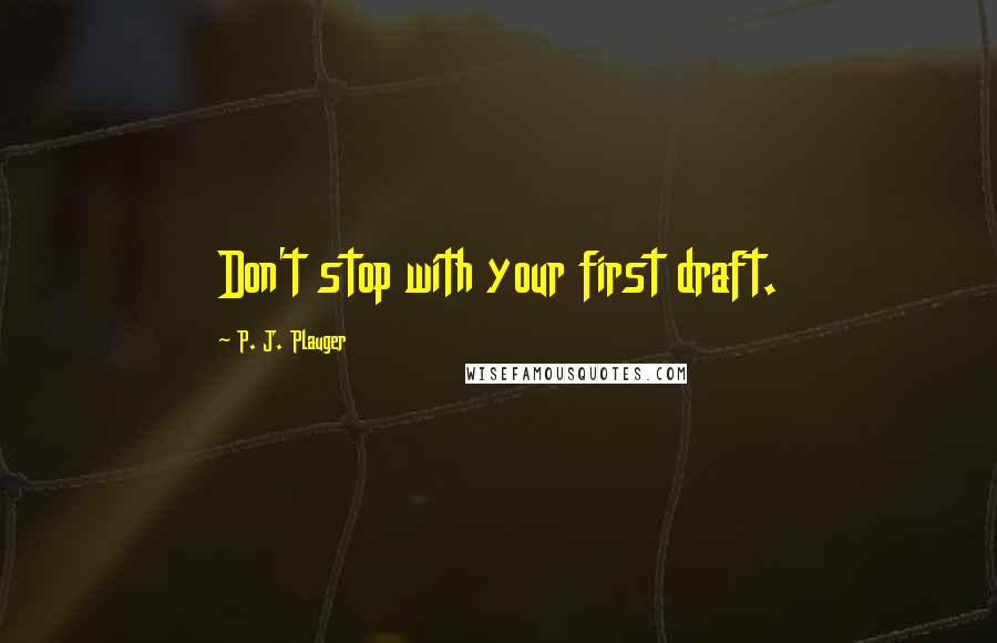 P. J. Plauger Quotes: Don't stop with your first draft.