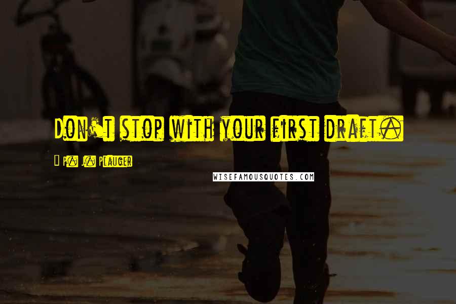 P. J. Plauger Quotes: Don't stop with your first draft.