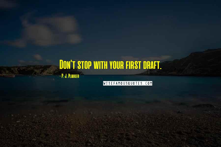 P. J. Plauger Quotes: Don't stop with your first draft.