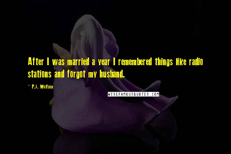 P.J. Wolfson Quotes: After I was married a year I remembered things like radio stations and forgot my husband.