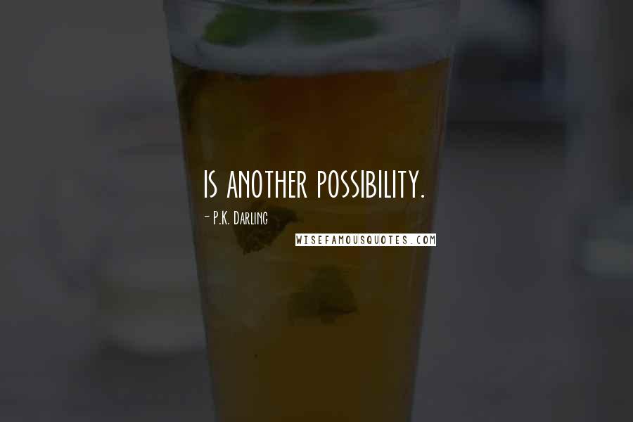 P.K. Darling Quotes: is another possibility.
