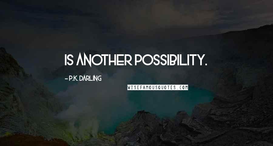 P.K. Darling Quotes: is another possibility.