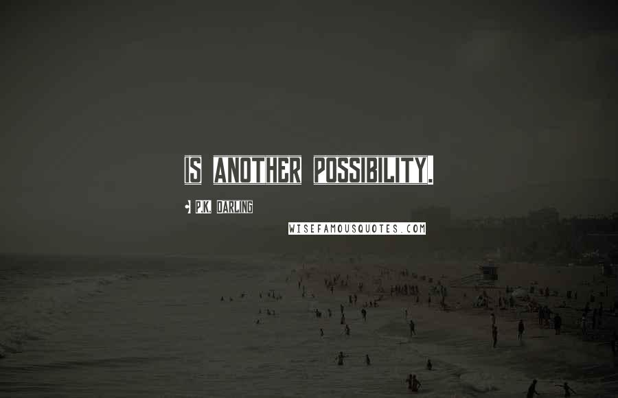 P.K. Darling Quotes: is another possibility.