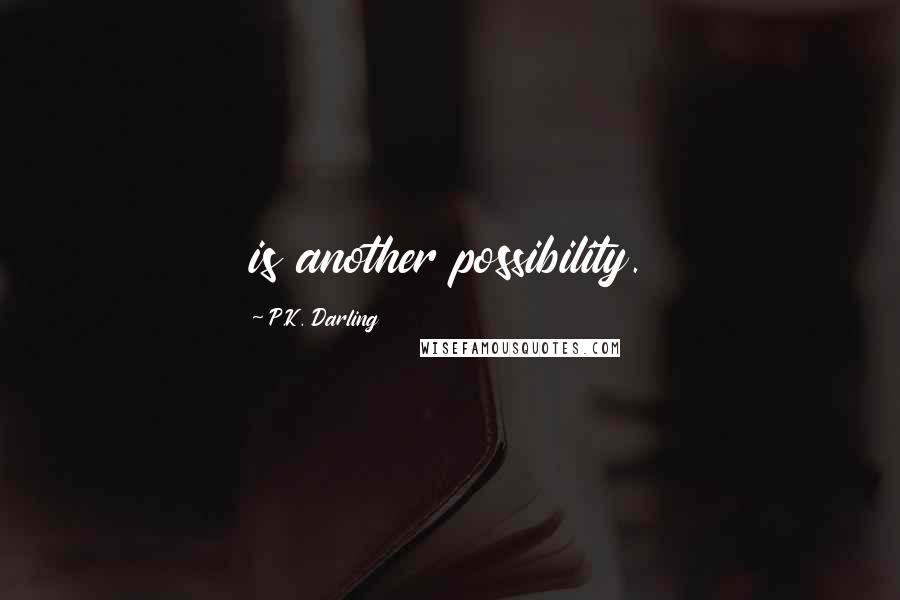 P.K. Darling Quotes: is another possibility.
