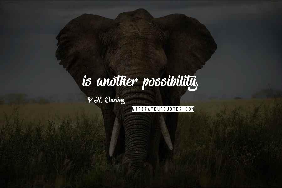 P.K. Darling Quotes: is another possibility.