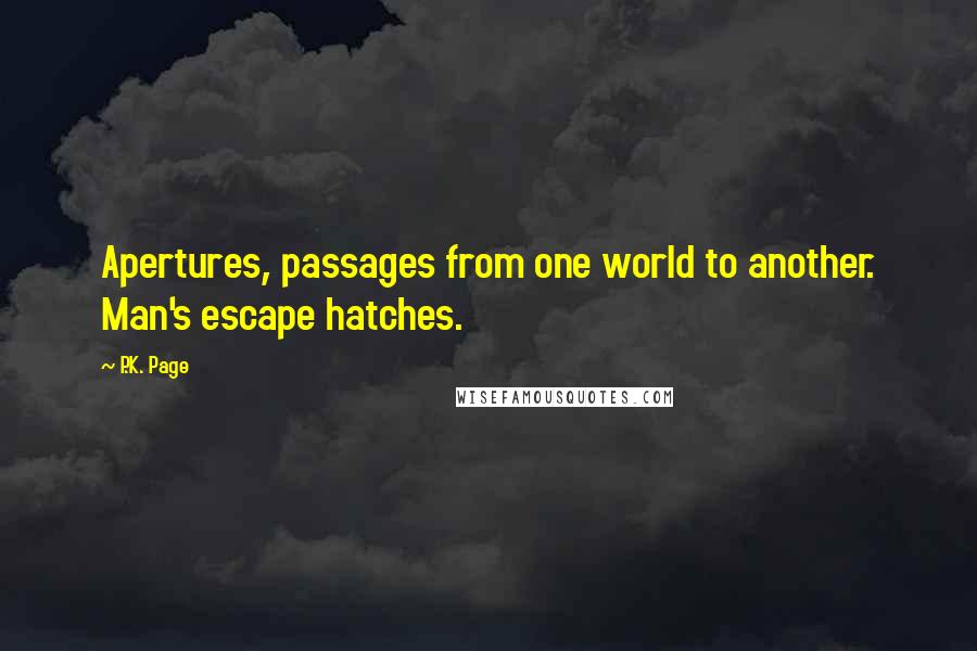 P.K. Page Quotes: Apertures, passages from one world to another. Man's escape hatches.