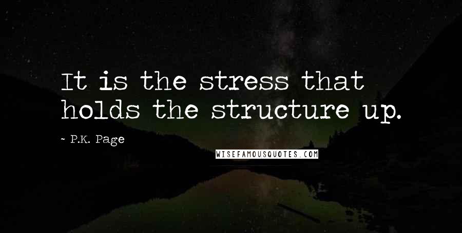 P.K. Page Quotes: It is the stress that holds the structure up.