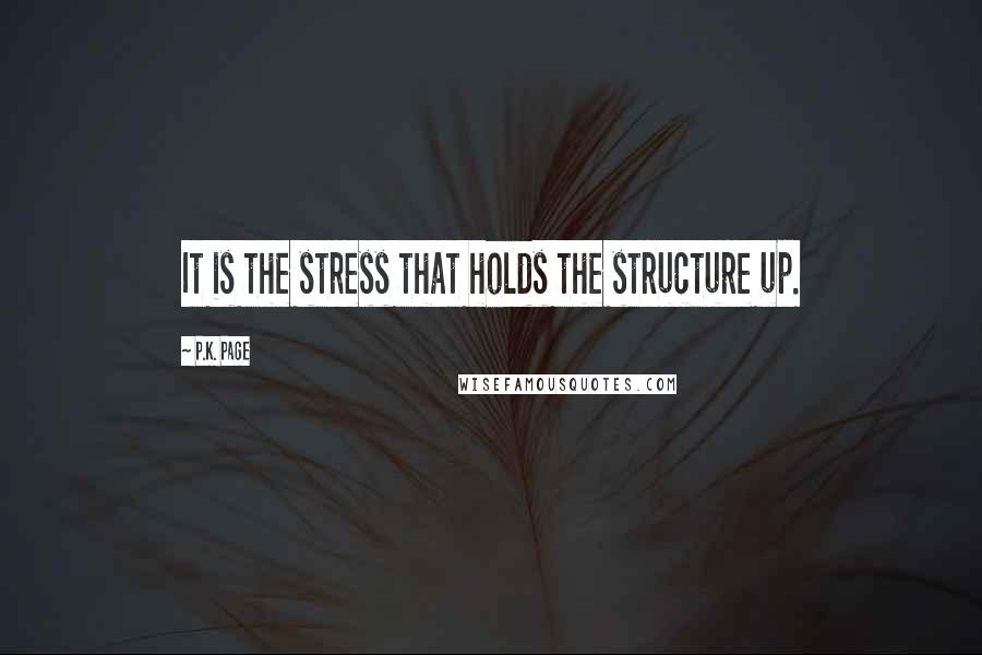 P.K. Page Quotes: It is the stress that holds the structure up.