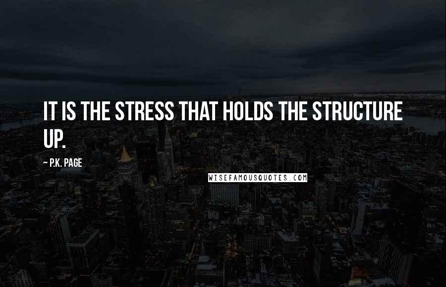 P.K. Page Quotes: It is the stress that holds the structure up.