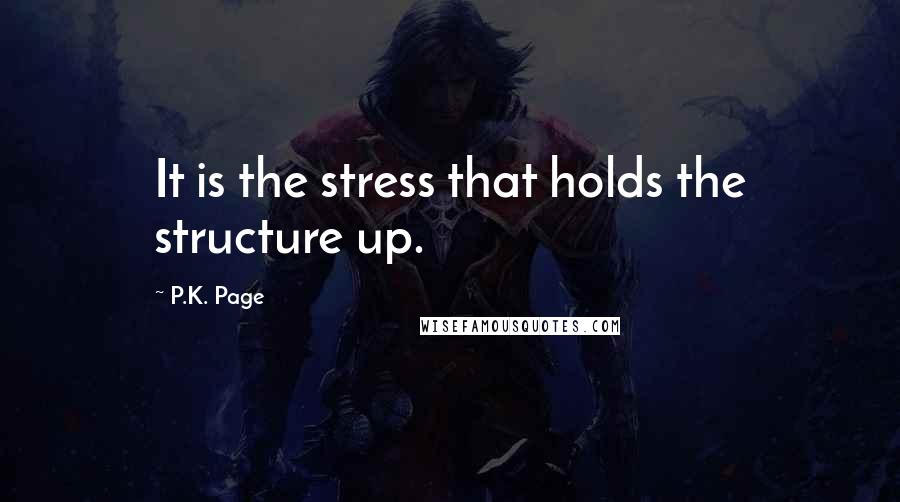 P.K. Page Quotes: It is the stress that holds the structure up.