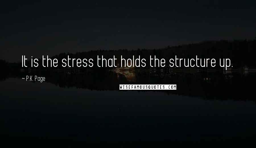 P.K. Page Quotes: It is the stress that holds the structure up.