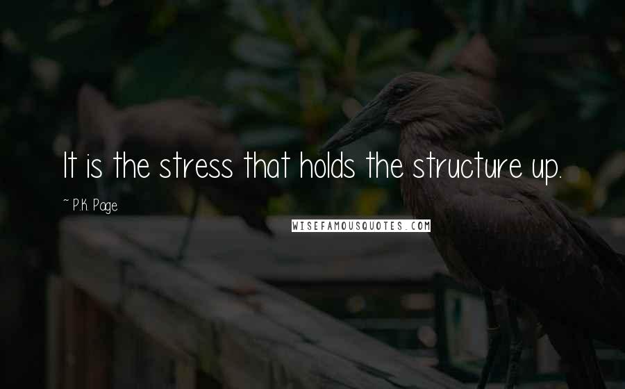 P.K. Page Quotes: It is the stress that holds the structure up.