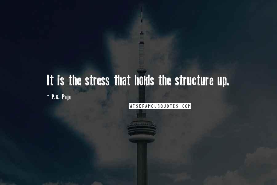 P.K. Page Quotes: It is the stress that holds the structure up.