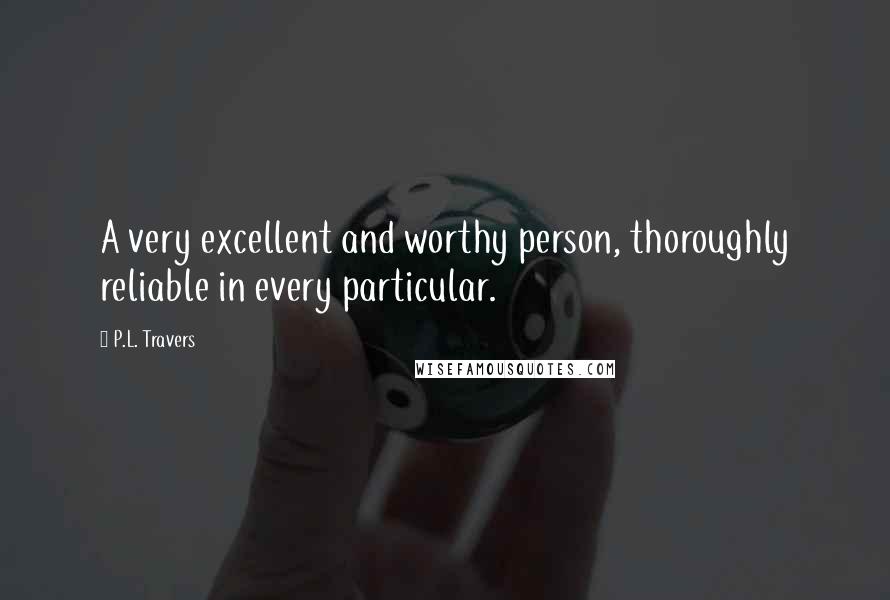 P.L. Travers Quotes: A very excellent and worthy person, thoroughly reliable in every particular.