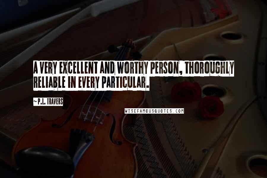P.L. Travers Quotes: A very excellent and worthy person, thoroughly reliable in every particular.