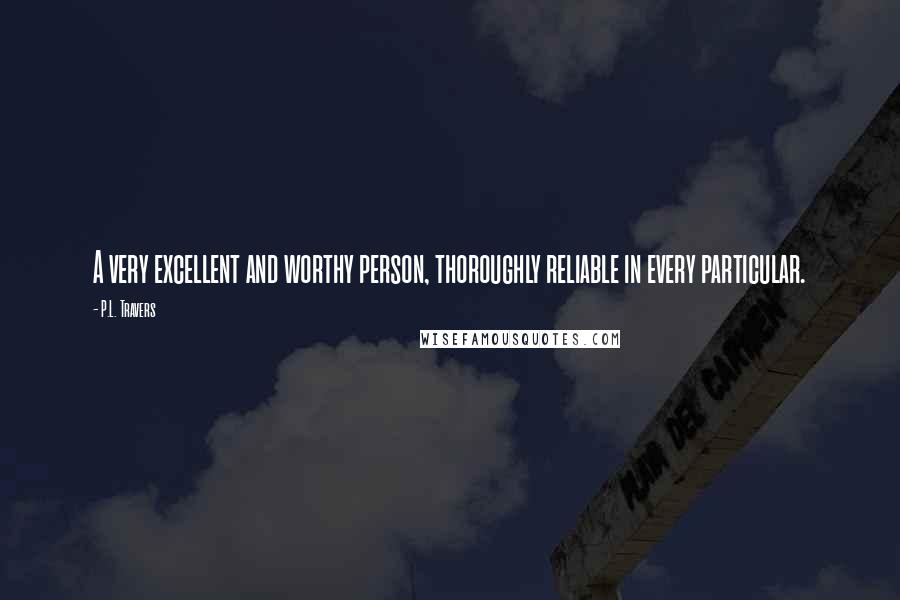 P.L. Travers Quotes: A very excellent and worthy person, thoroughly reliable in every particular.
