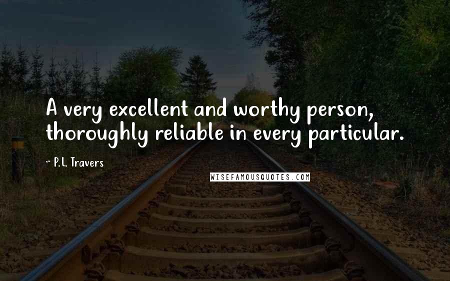 P.L. Travers Quotes: A very excellent and worthy person, thoroughly reliable in every particular.