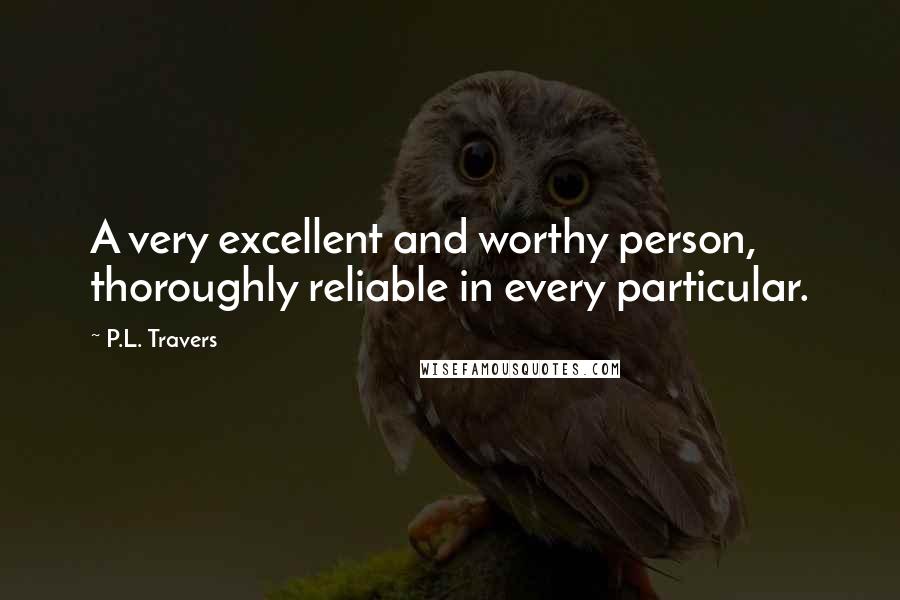 P.L. Travers Quotes: A very excellent and worthy person, thoroughly reliable in every particular.