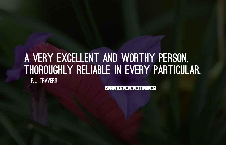 P.L. Travers Quotes: A very excellent and worthy person, thoroughly reliable in every particular.