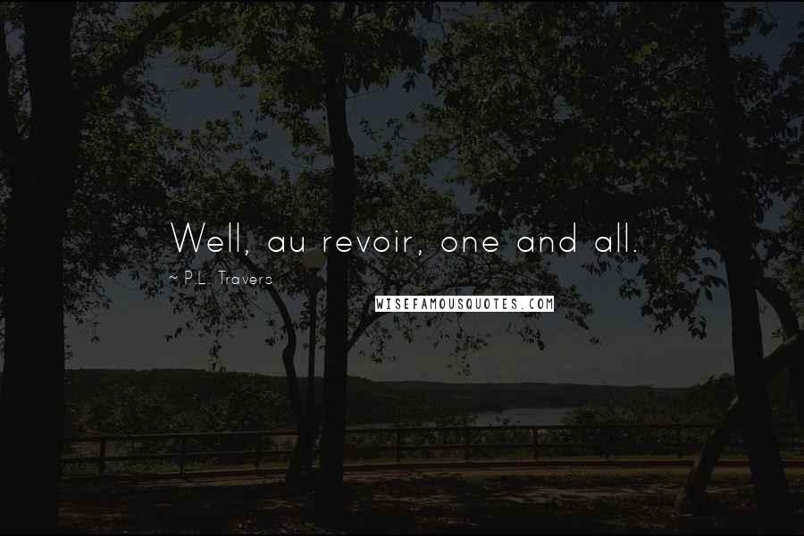 P.L. Travers Quotes: Well, au revoir, one and all.