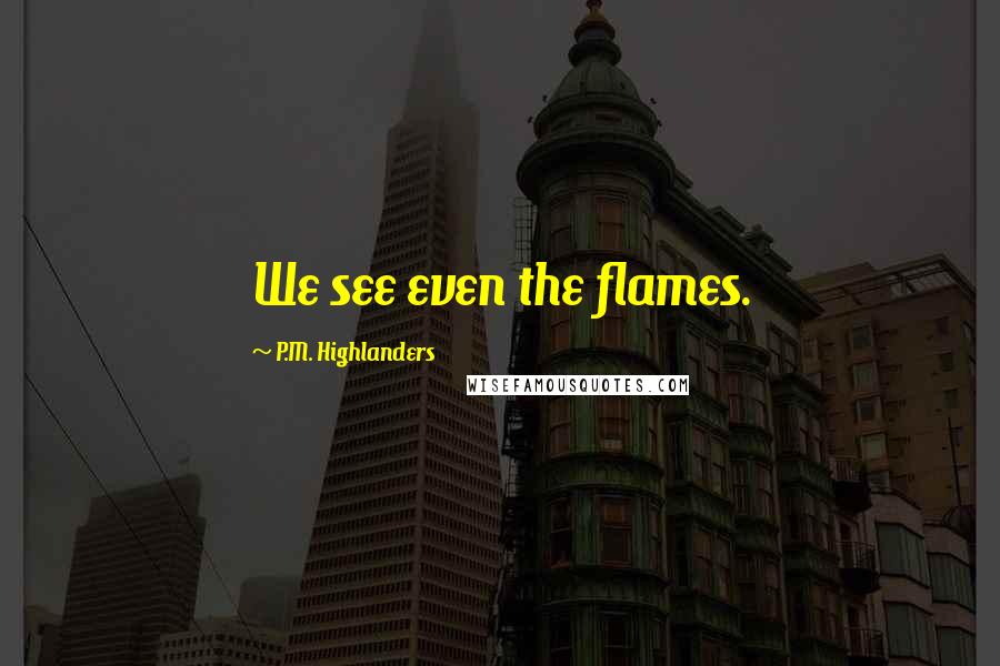 P.M. Highlanders Quotes: We see even the flames.