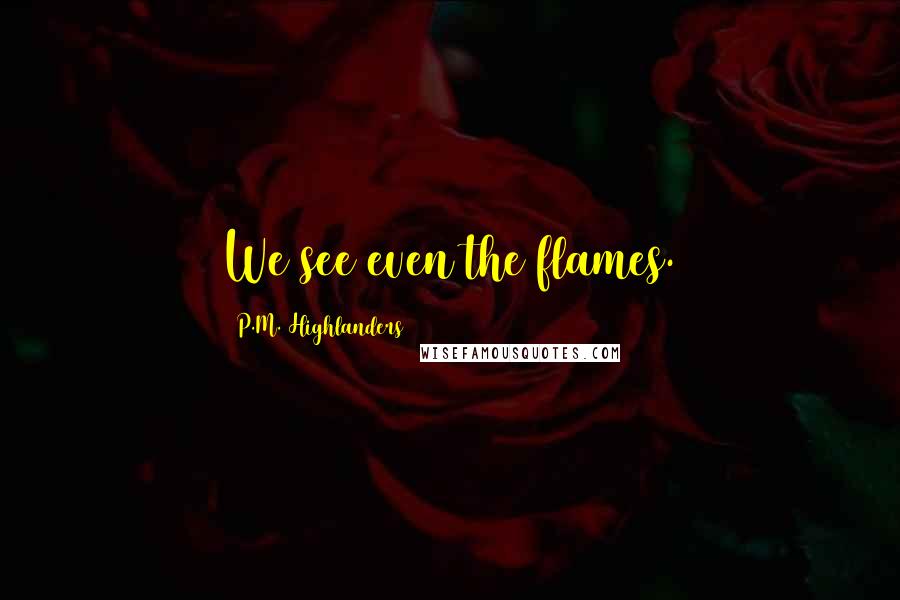 P.M. Highlanders Quotes: We see even the flames.
