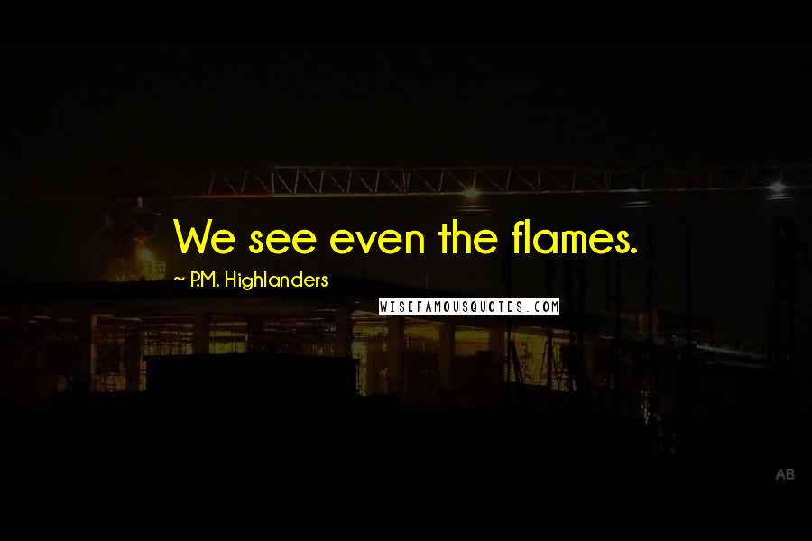 P.M. Highlanders Quotes: We see even the flames.