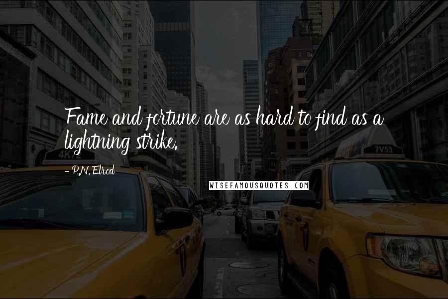 P.N. Elrod Quotes: Fame and fortune are as hard to find as a lightning strike.