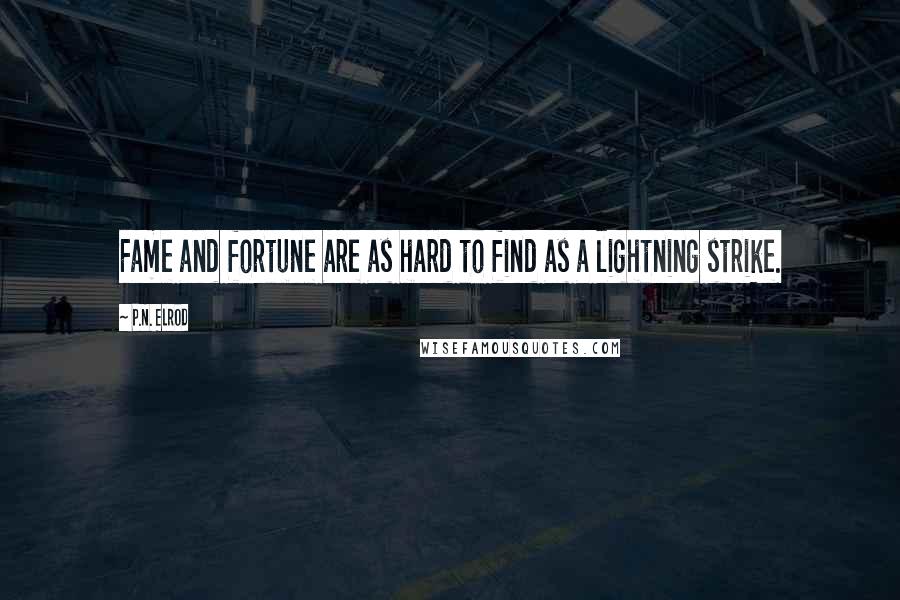 P.N. Elrod Quotes: Fame and fortune are as hard to find as a lightning strike.