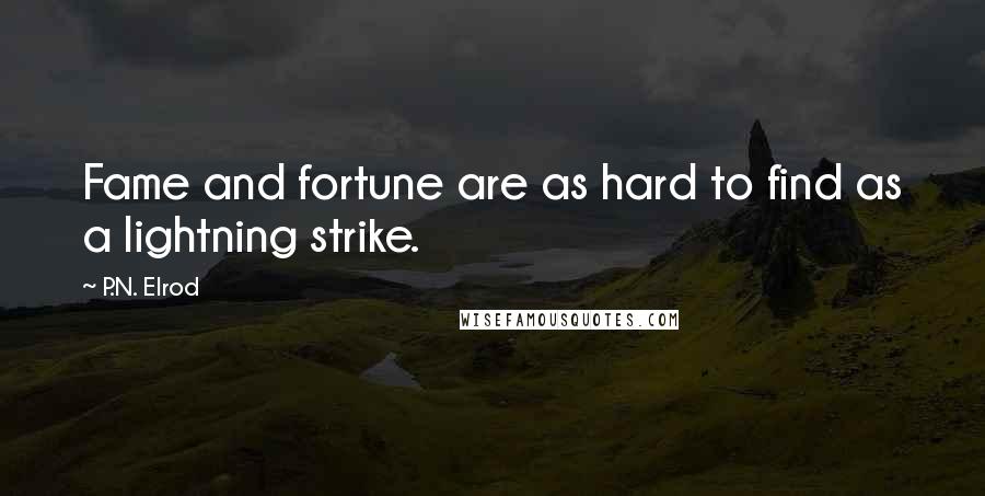 P.N. Elrod Quotes: Fame and fortune are as hard to find as a lightning strike.