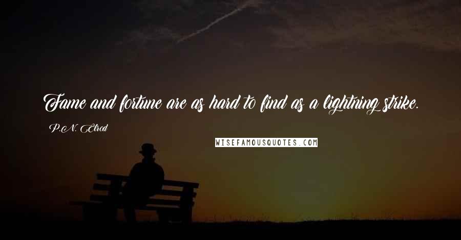 P.N. Elrod Quotes: Fame and fortune are as hard to find as a lightning strike.