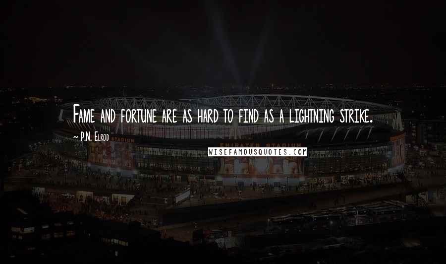 P.N. Elrod Quotes: Fame and fortune are as hard to find as a lightning strike.