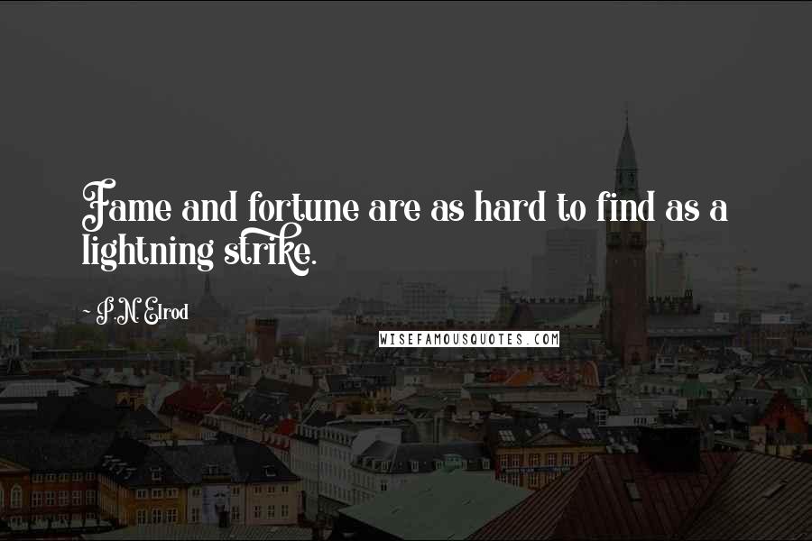 P.N. Elrod Quotes: Fame and fortune are as hard to find as a lightning strike.