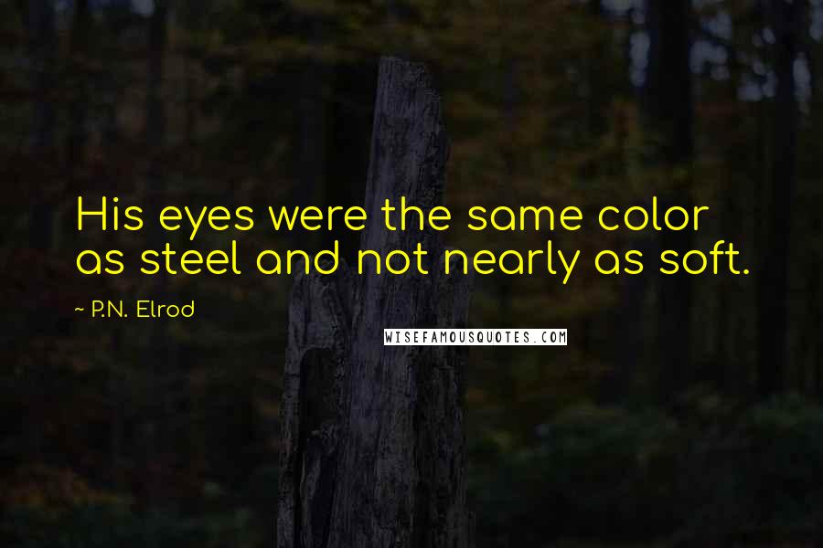 P.N. Elrod Quotes: His eyes were the same color as steel and not nearly as soft.