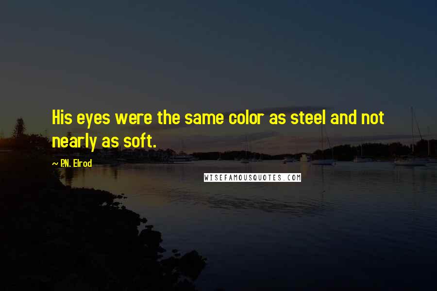 P.N. Elrod Quotes: His eyes were the same color as steel and not nearly as soft.