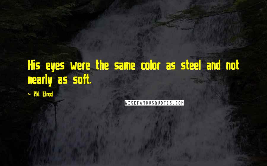 P.N. Elrod Quotes: His eyes were the same color as steel and not nearly as soft.