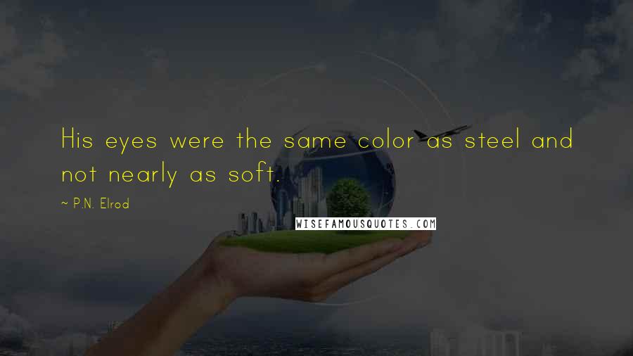 P.N. Elrod Quotes: His eyes were the same color as steel and not nearly as soft.